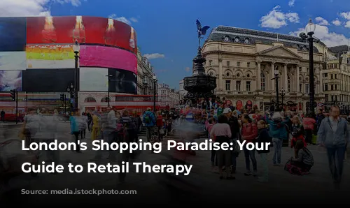 London's Shopping Paradise: Your Ultimate Guide to Retail Therapy