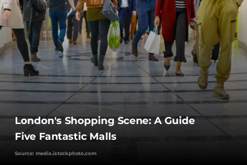 London's Shopping Scene: A Guide to Five Fantastic Malls