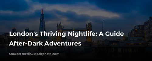 London's Thriving Nightlife: A Guide to After-Dark Adventures