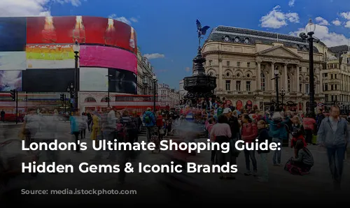 London's Ultimate Shopping Guide: Discover Hidden Gems & Iconic Brands