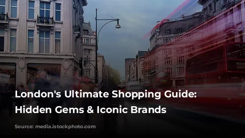 London's Ultimate Shopping Guide: Discover Hidden Gems & Iconic Brands