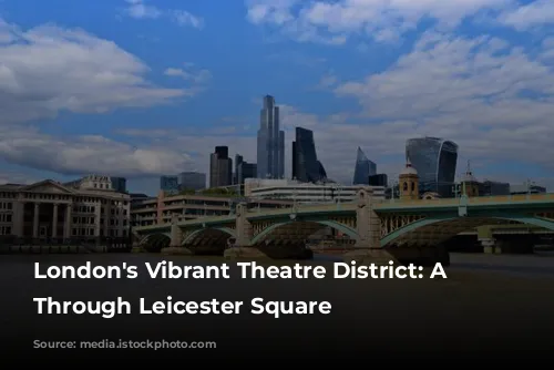 London's Vibrant Theatre District: A Journey Through Leicester Square