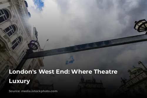 London's West End: Where Theatre Meets Luxury