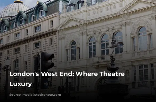 London's West End: Where Theatre Meets Luxury