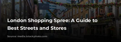 London Shopping Spree: A Guide to the Best Streets and Stores