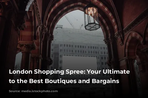 London Shopping Spree: Your Ultimate Guide to the Best Boutiques and Bargains