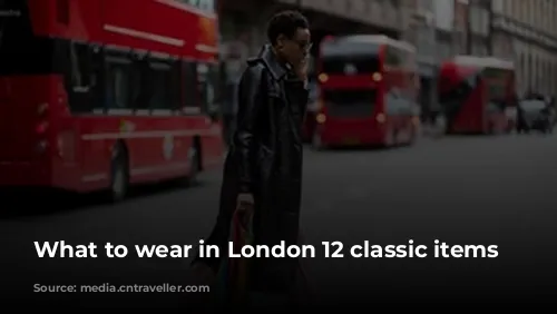 What to wear in London 12 classic items