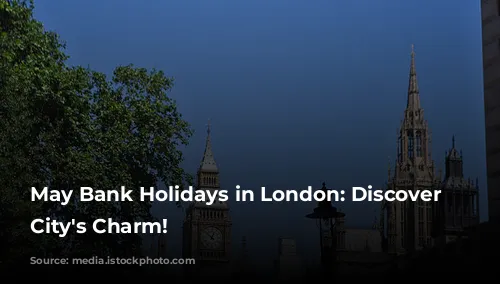 May Bank Holidays in London: Discover the City's Charm!