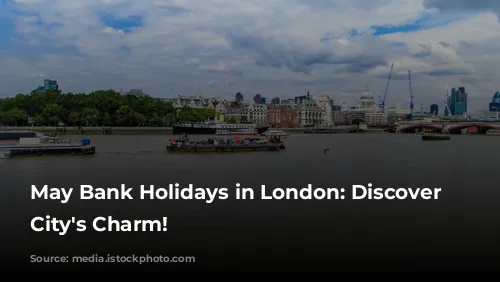 May Bank Holidays in London: Discover the City's Charm!