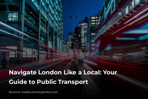 Navigate London Like a Local: Your Ultimate Guide to Public Transport