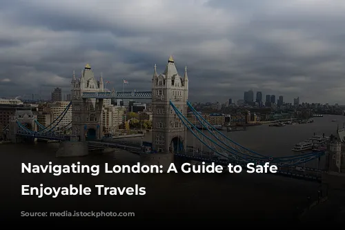 Navigating London: A Guide to Safe and Enjoyable Travels