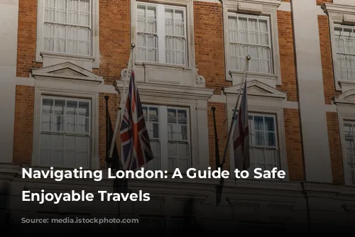 Navigating London: A Guide to Safe and Enjoyable Travels