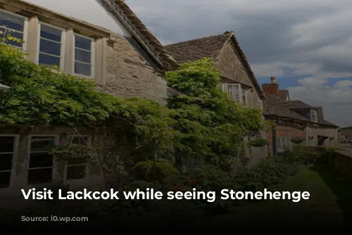 Visit Lackcok while seeing Stonehenge