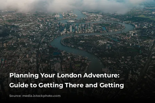 Planning Your London Adventure: A Guide to Getting There and Getting Around