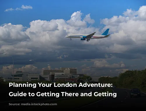 Planning Your London Adventure: A Guide to Getting There and Getting Around