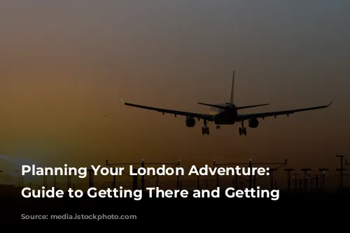 Planning Your London Adventure: A Guide to Getting There and Getting Around