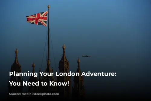 Planning Your London Adventure: Everything You Need to Know!