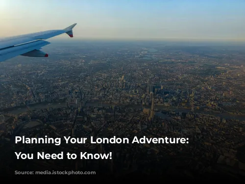 Planning Your London Adventure: Everything You Need to Know!