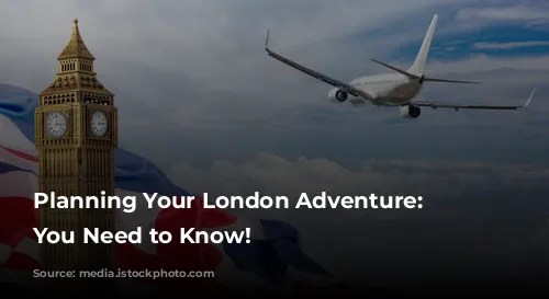 Planning Your London Adventure: Everything You Need to Know!