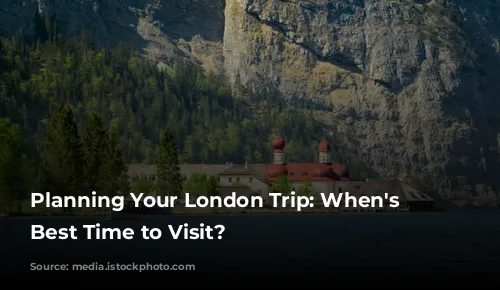 Planning Your London Trip: When's the Best Time to Visit?