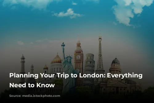 Planning Your Trip to London: Everything You Need to Know