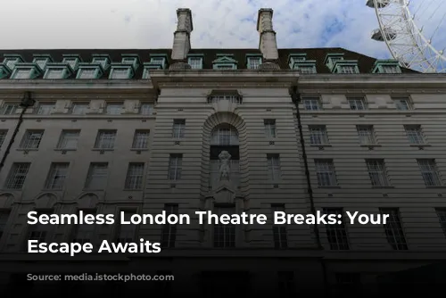 Seamless London Theatre Breaks: Your Stress-Free Escape Awaits