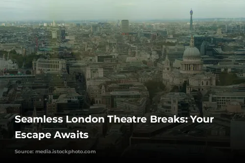 Seamless London Theatre Breaks: Your Stress-Free Escape Awaits