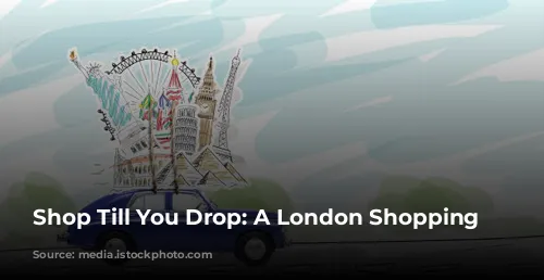 Shop Till You Drop: A London Shopping Guide