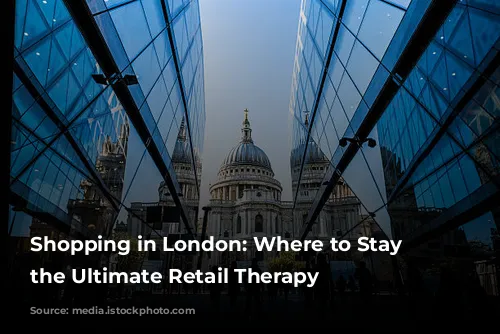 Shopping in London: Where to Stay for the Ultimate Retail Therapy