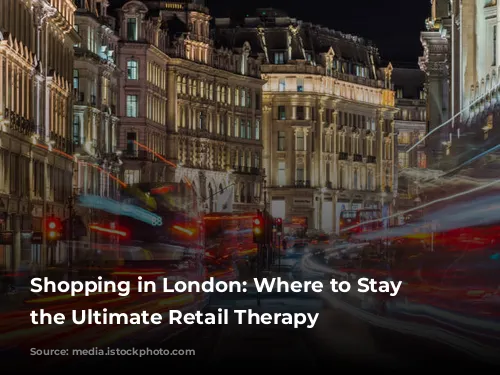 Shopping in London: Where to Stay for the Ultimate Retail Therapy