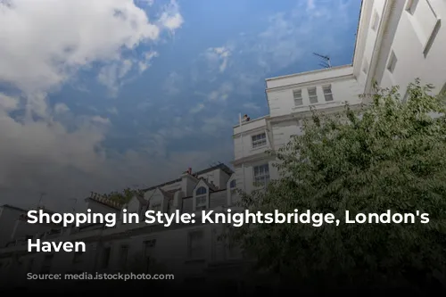 Shopping in Style: Knightsbridge, London's Luxury Haven