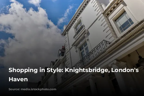 Shopping in Style: Knightsbridge, London's Luxury Haven