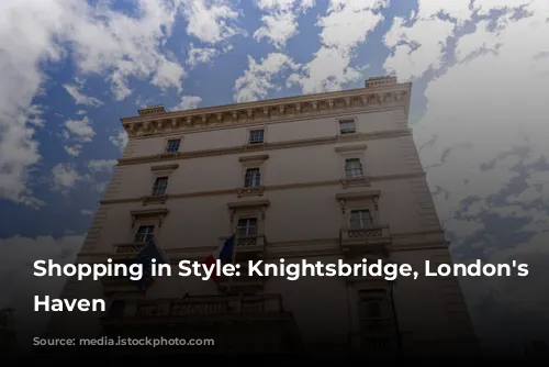 Shopping in Style: Knightsbridge, London's Luxury Haven