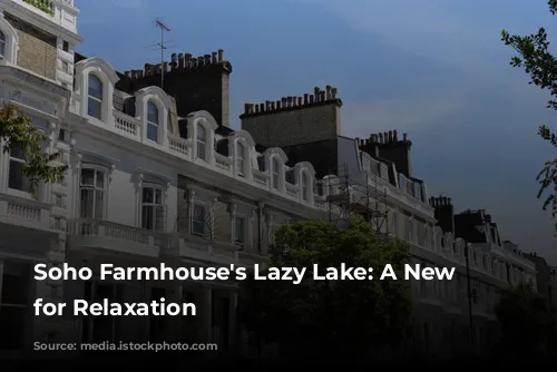 Soho Farmhouse's Lazy Lake: A New Oasis for Relaxation