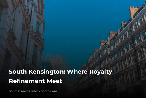 South Kensington: Where Royalty and Refinement Meet