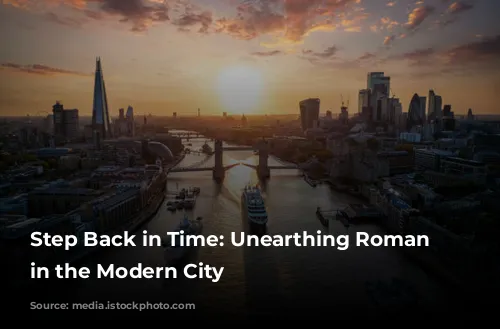 Step Back in Time: Unearthing Roman London in the Modern City