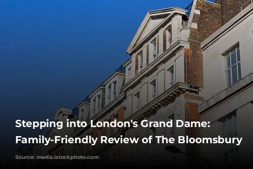 Stepping into London's Grand Dame: A Family-Friendly Review of The Bloomsbury Hotel