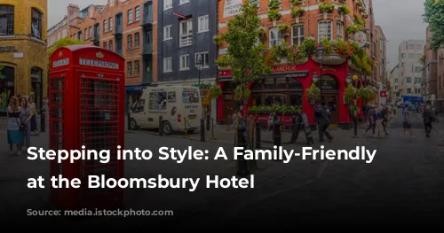 Stepping into Style: A Family-Friendly Escape at the Bloomsbury Hotel