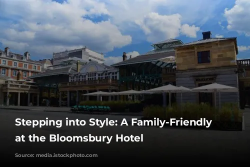 Stepping into Style: A Family-Friendly Escape at the Bloomsbury Hotel