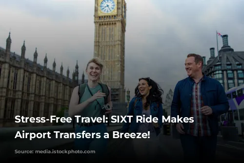 Stress-Free Travel:  SIXT Ride  Makes London Airport Transfers a Breeze!