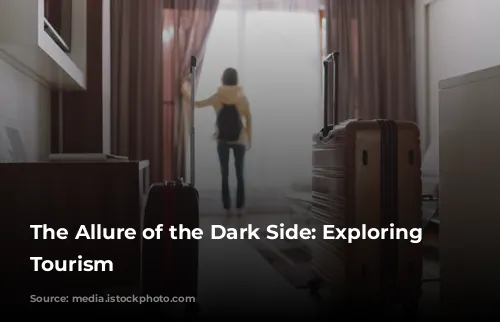 The Allure of the Dark Side: Exploring Dark Tourism