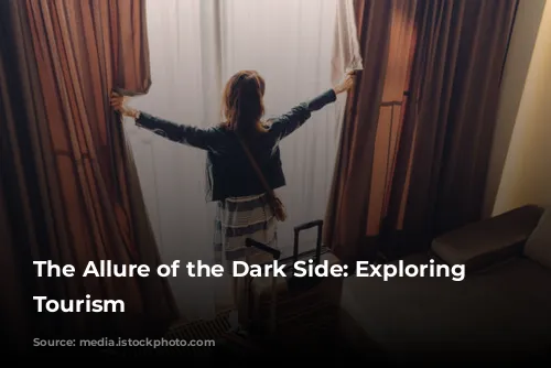 The Allure of the Dark Side: Exploring Dark Tourism