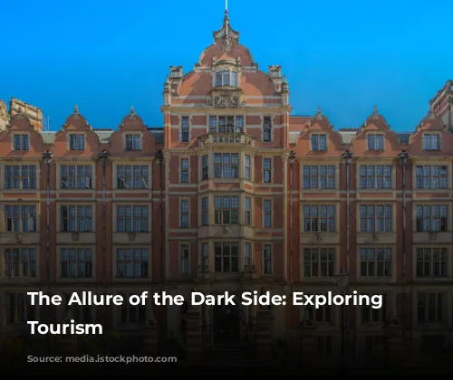 The Allure of the Dark Side: Exploring Dark Tourism