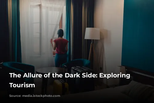 The Allure of the Dark Side: Exploring Dark Tourism