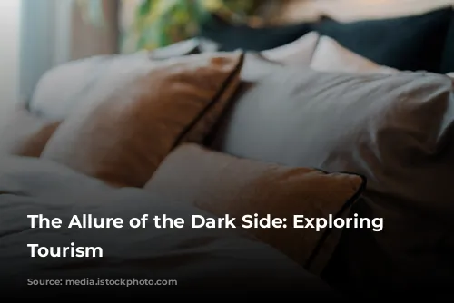 The Allure of the Dark Side: Exploring Dark Tourism