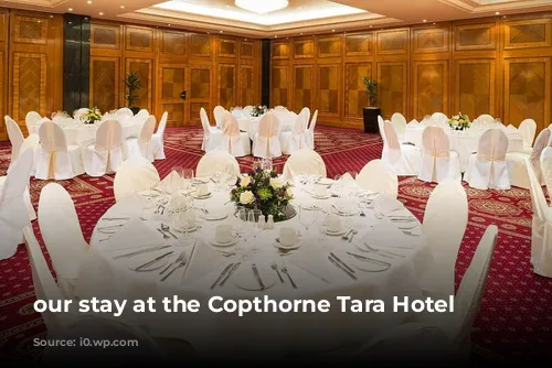 our stay at the Copthorne Tara Hotel 