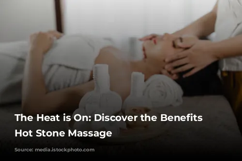 The Heat is On:  Discover the Benefits of Hot Stone Massage