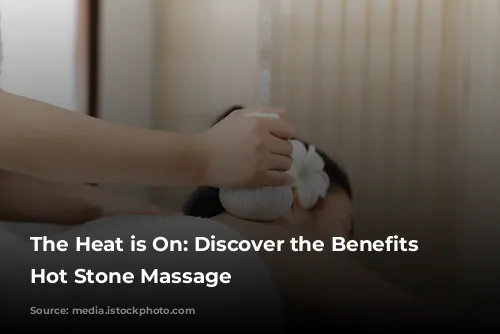 The Heat is On:  Discover the Benefits of Hot Stone Massage