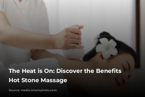 The Heat is On:  Discover the Benefits of Hot Stone Massage