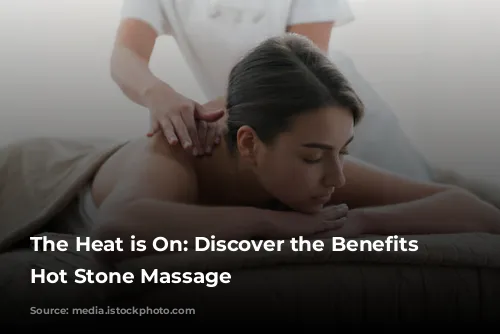 The Heat is On:  Discover the Benefits of Hot Stone Massage